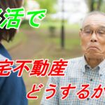 終活で自宅不動産どうするか？売却して老後の資金にする人も